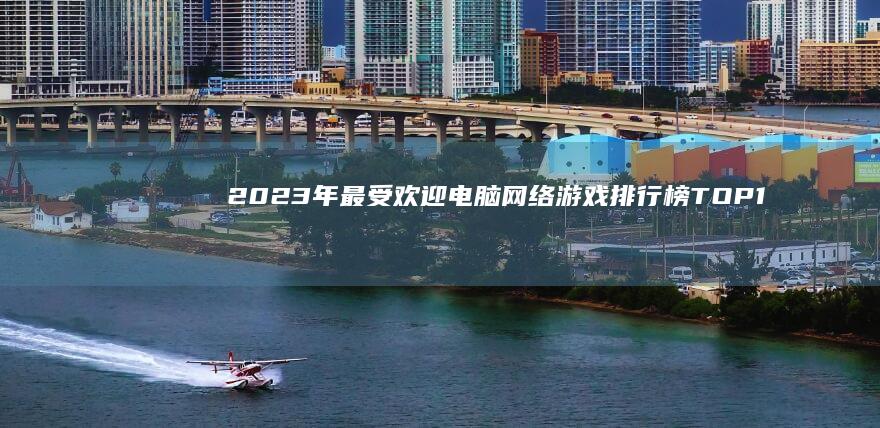 2023年最受欢迎电脑网络游戏排行榜TOP10